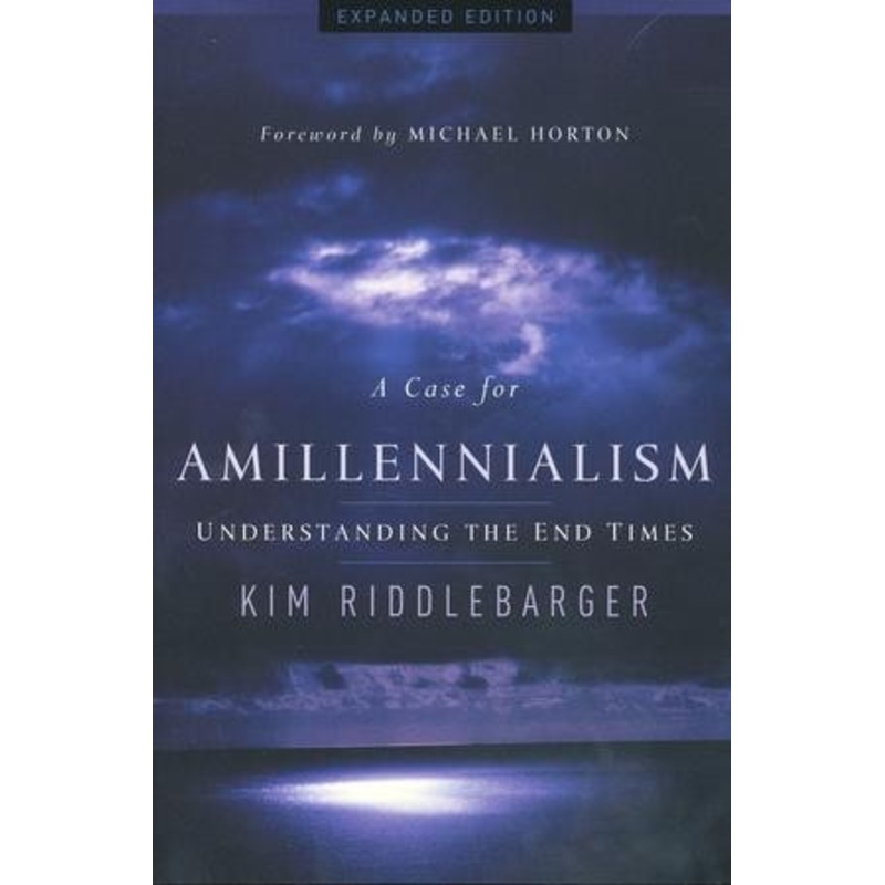 A Case for Amillennialism: Understanding the End Times, Expanded Edition