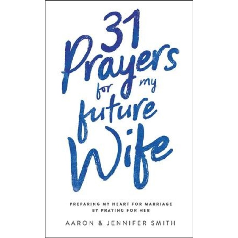 31 Prayers for My Future Wife: Preparing My Heart for Marriage by Praying for Her