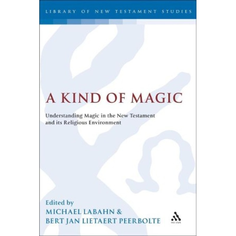 A Kind of Magic: Understanding Magic in the New Testament and Its Religious Environment