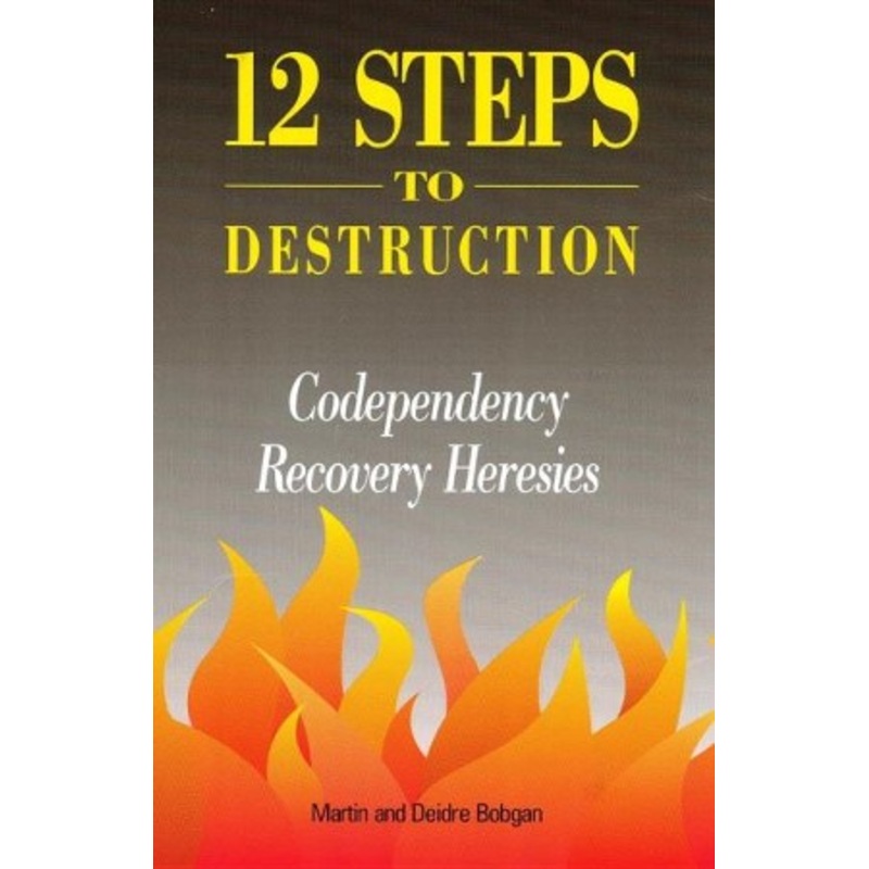 12 Steps to Destruction: Codependecy/Recovery Heresies