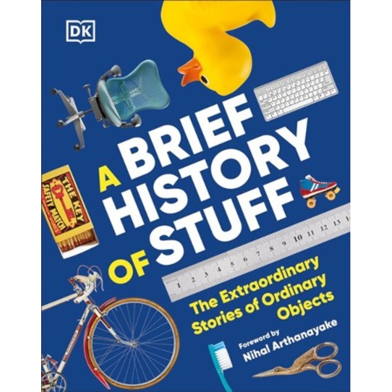 A Brief History of Stuff: The Extraordinary Stories of Ordinary Objects