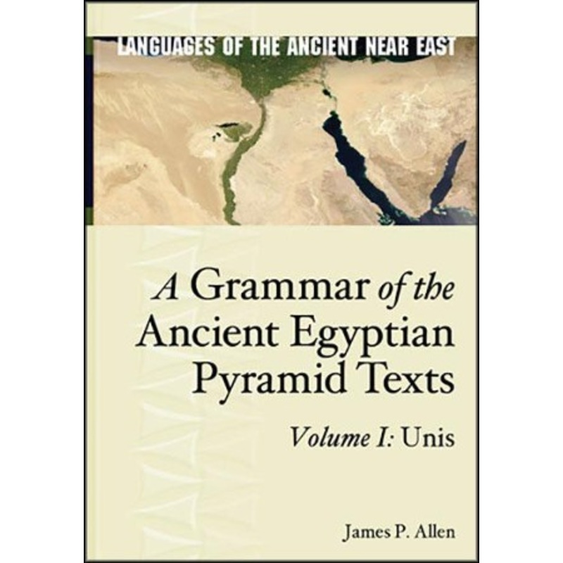 A Grammar of the Ancient Egyptian Pyramid Texts, Vol. I: Unis