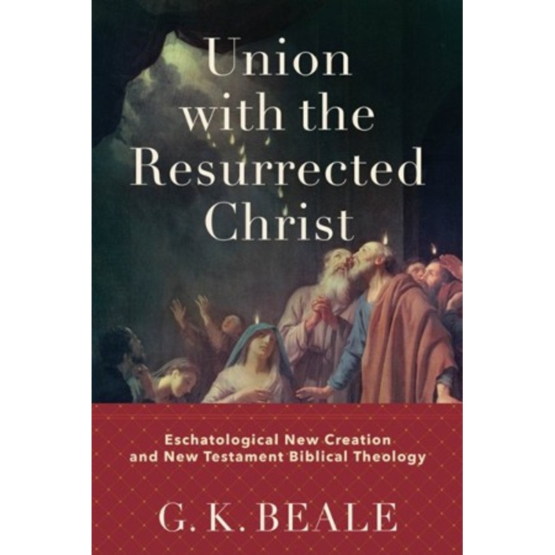 Union with the Resurrected Christ: Eschatological New Creation and New Testament Biblical Theology – eBook
