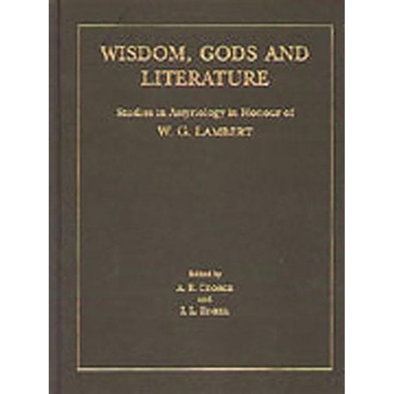 Wisdom, Gods and Literature: Studies in Assyriology in Honour of W. G. Lambert