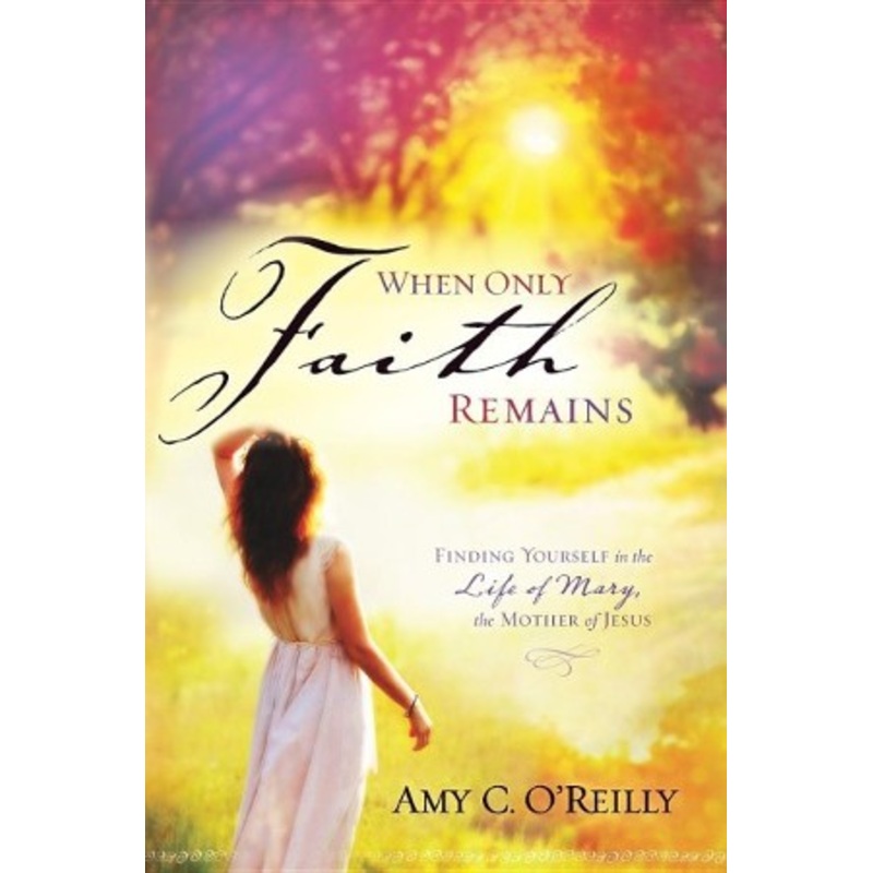 When Only Faith Remains: Finding Yourself in the Life of Mary, the Mother of Jesus