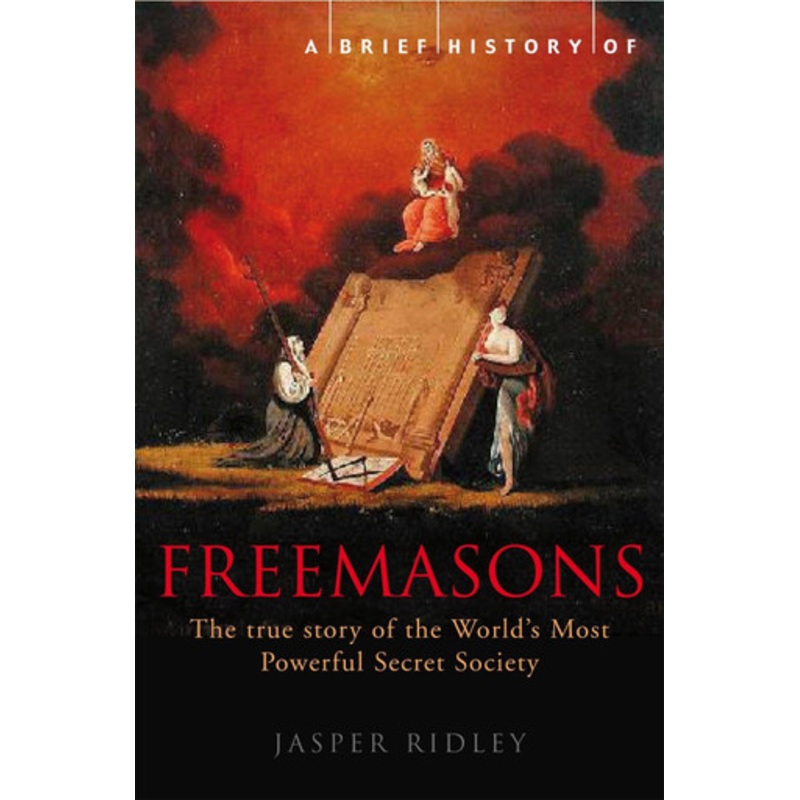 A Brief History of the Freemasons Jasper Ridley 9781845296780