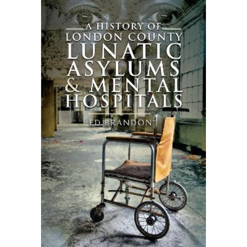A History of London County Lunatic Asylums & Mental Hospitals by Brandon, Ed 9781399008730