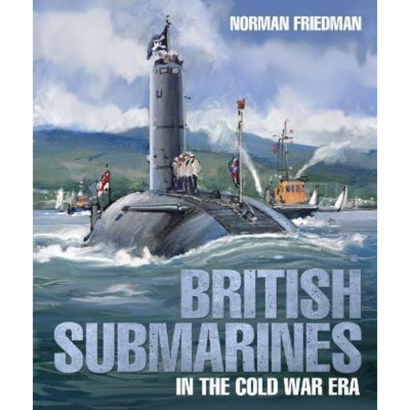 British Submarines: in the Cold War Era by Norman Friedman