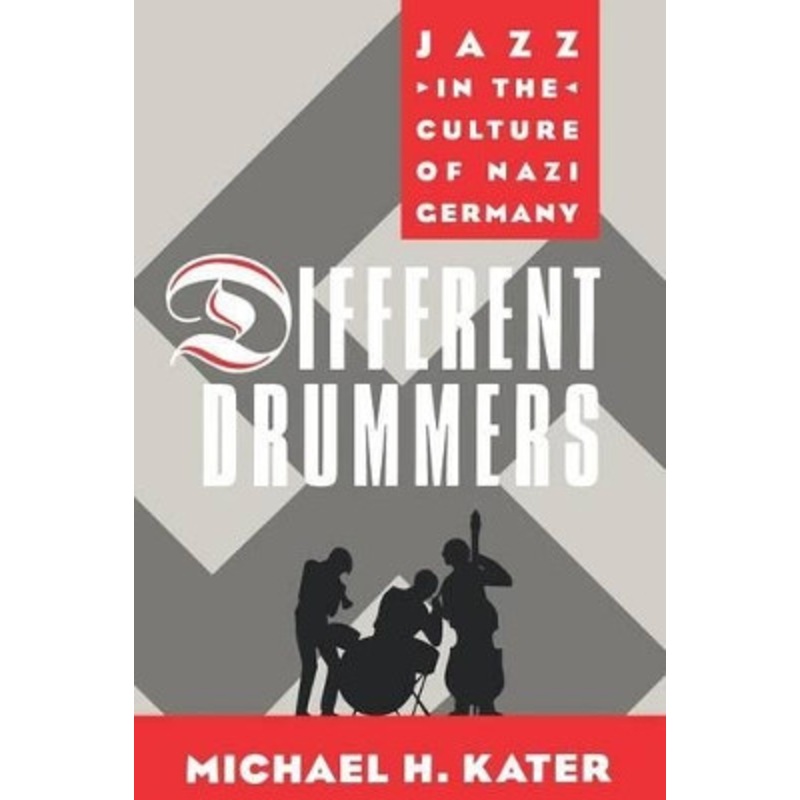 Different Drummers: Jazz in the Culture of Nazi Germany by Michael H. Kater 9780195165531