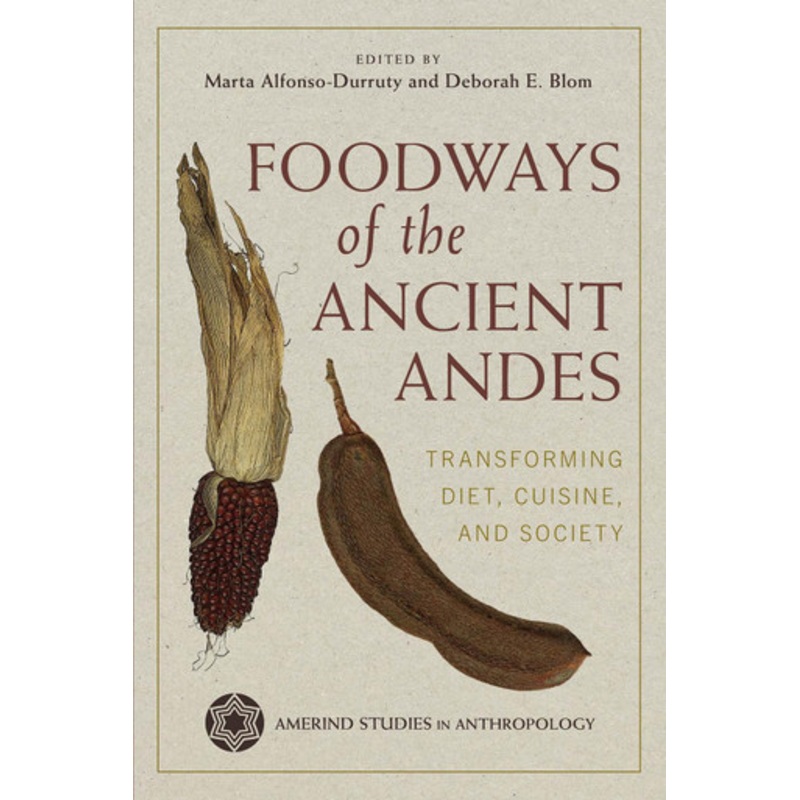 Foodways of the Ancient Andes: Transforming Diet, Cuisine, and Society by Marta P Alfonso-Durruty