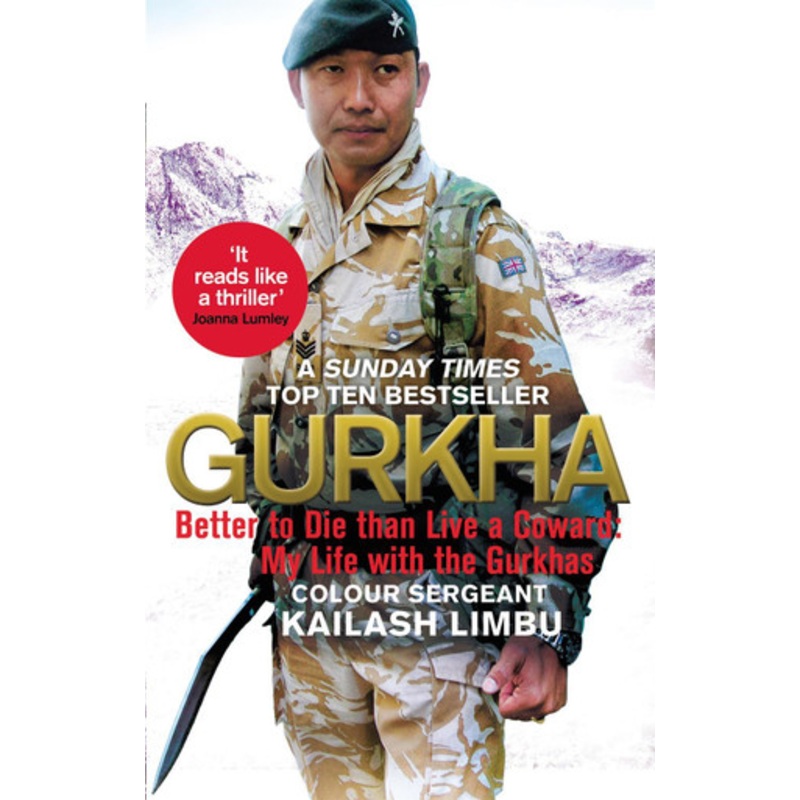 Gurkha: Better to Die than Live a Coward: My Life in the Gurkhas by Colour Sergeant Kailash Limbu