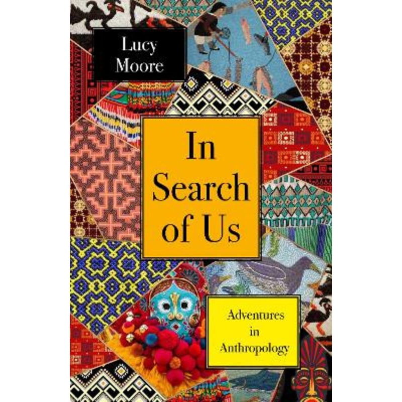 In Search of Us: Adventures in Anthropology by Lucy Moore