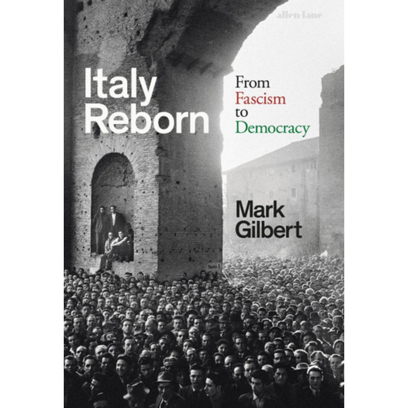 Italy Reborn: From Fascism to Democracy by Mark Gilbert 9780241483602