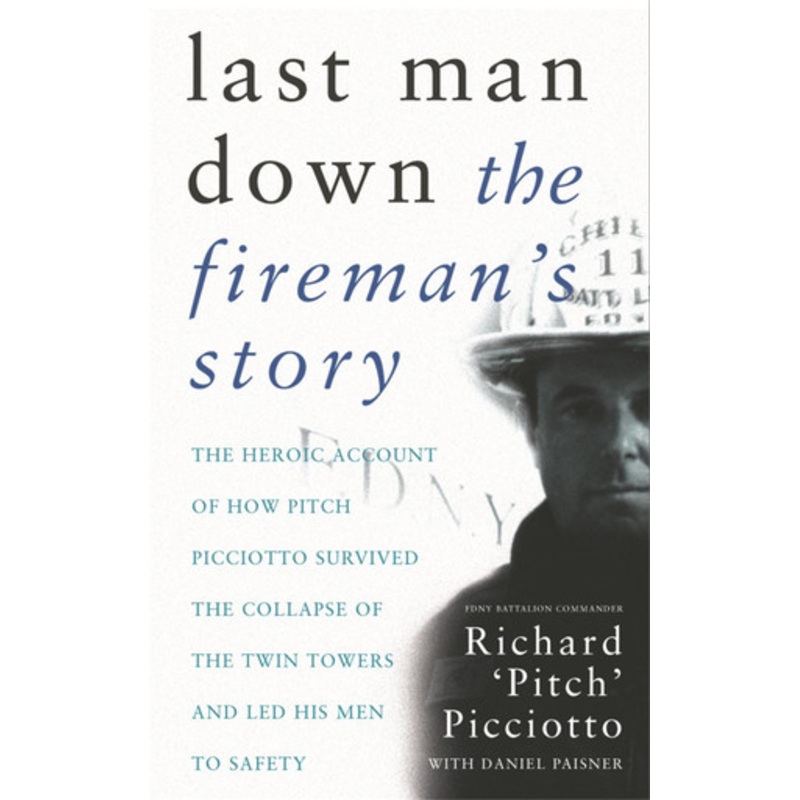 Last Man Down: The Fireman’s Story: The Heroic Account of How Pitch Picciotto Survived the Collapse of the Twin Towers by Richard Picciotto 9780752849416
