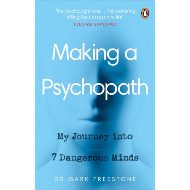 Making a Psychopath: My Journey into 7 Dangerous Minds by Mark Freestone