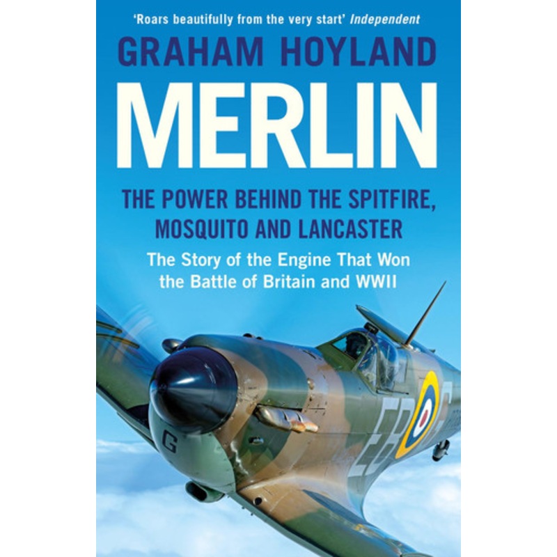 Merlin: The Power Behind the Spitfire, Mosquito and Lancaster: The Story of the Engine That Won the Battle of Britain and WWII by Graham Hoyland