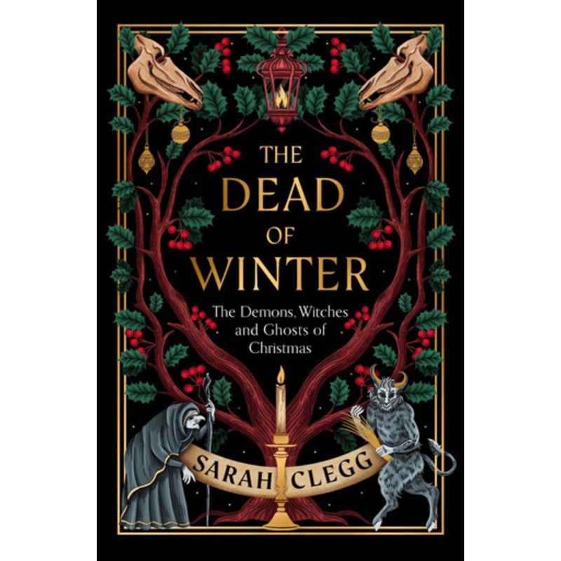 The Dead of Winter: The Demons, Witches and Ghosts of Christmas Sarah Clegg 9781803511535