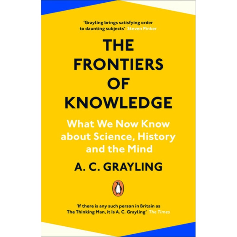 The Frontiers of Knowledge: What We Know About Science, History and The Mind by A. C. Grayling