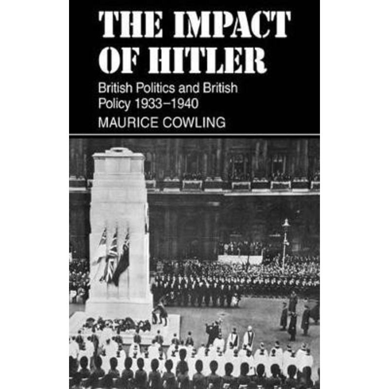 The Impact of Hitler: British Politics and British Policy 1933-1940 by Maurice Cowling 9780521019293