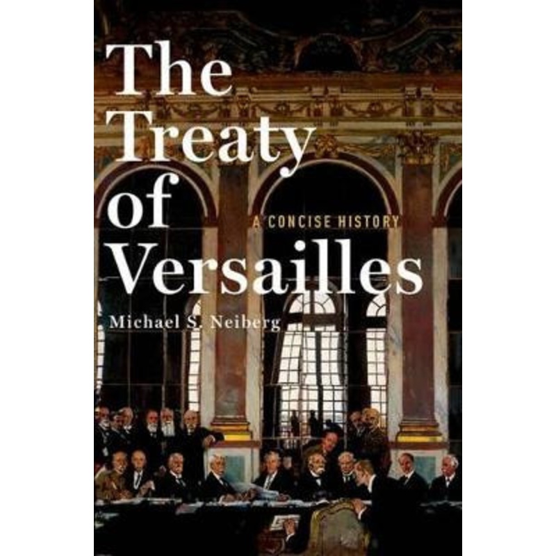 The Treaty of Versailles: A Concise History by Michael S. Neiberg
