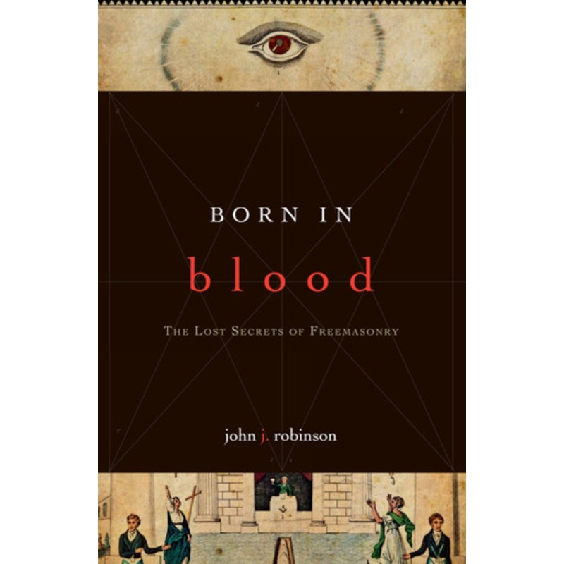 Born in Blood: The Lost Secrets of Freemasonry by John J. Robinson 9781590771488