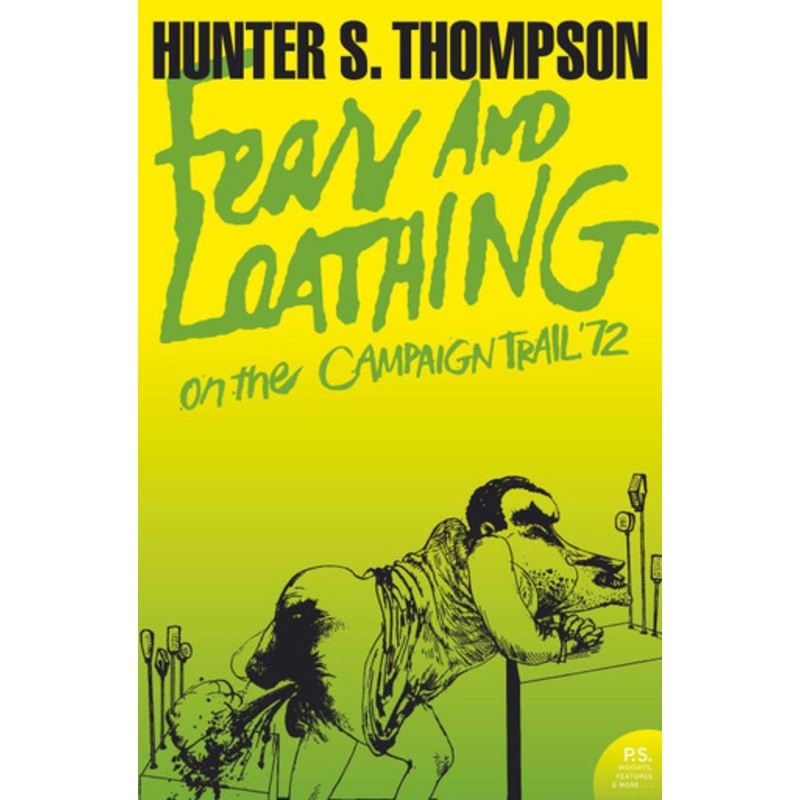 Fear and Loathing on the Campaign Trail ’72 (Harper Perennial Modern Classics) by Hunter S. Thompson