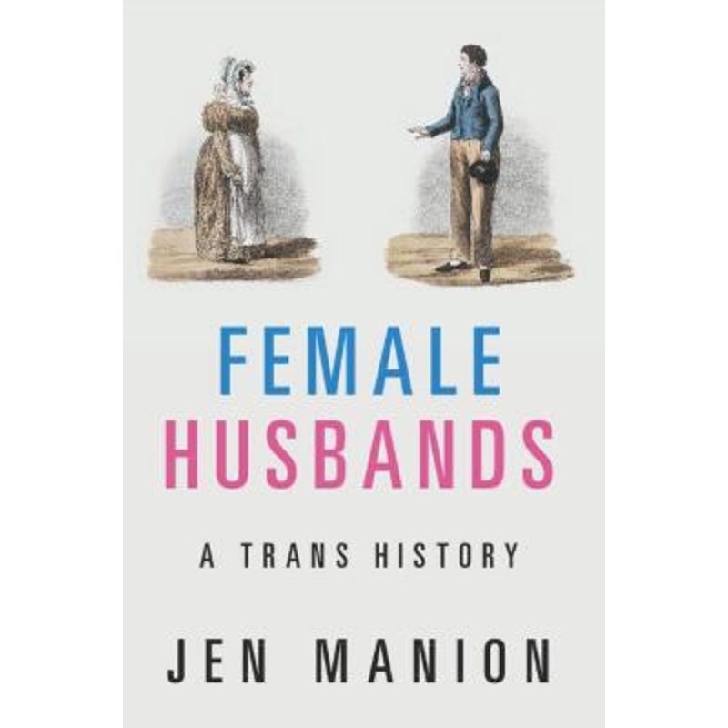 Female Husbands: A Trans History by Jen Manion