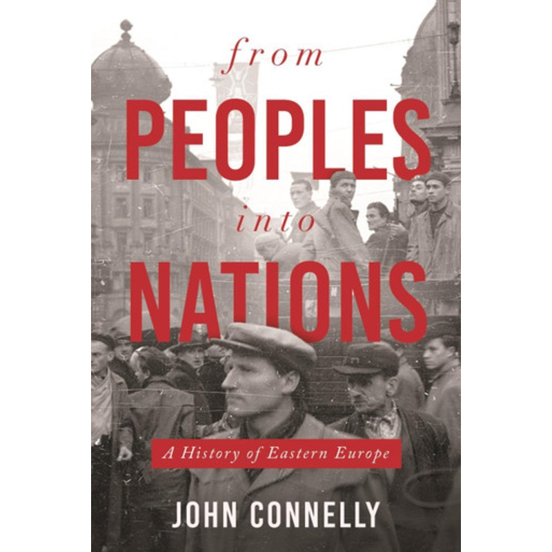 From Peoples into Nations: A History of Eastern Europe by John Connelly