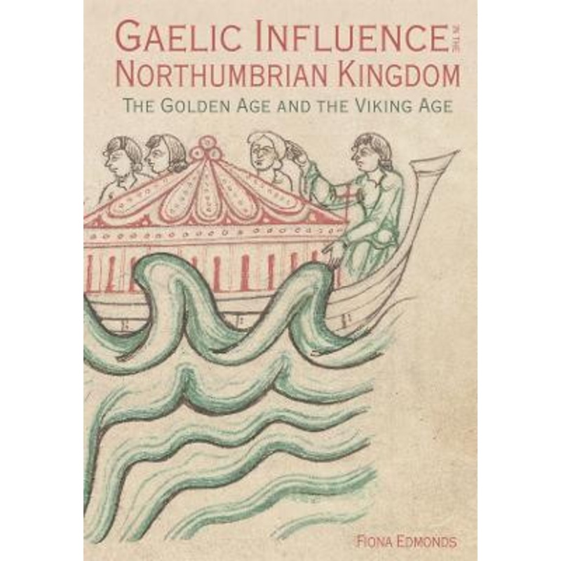 Gaelic Influence in the Northumbrian Kingdom: The Golden Age and the Viking Age by Fiona Edmonds
