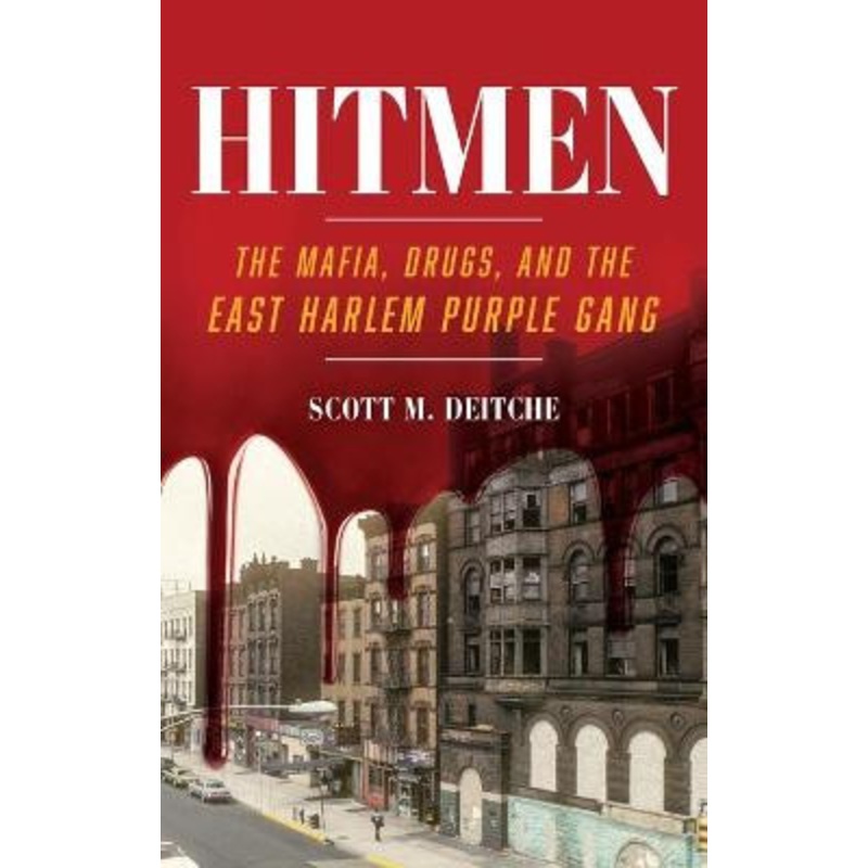 Hitmen: The Mafia, Drugs, and the East Harlem Purple Gang by Scott M. Deitche