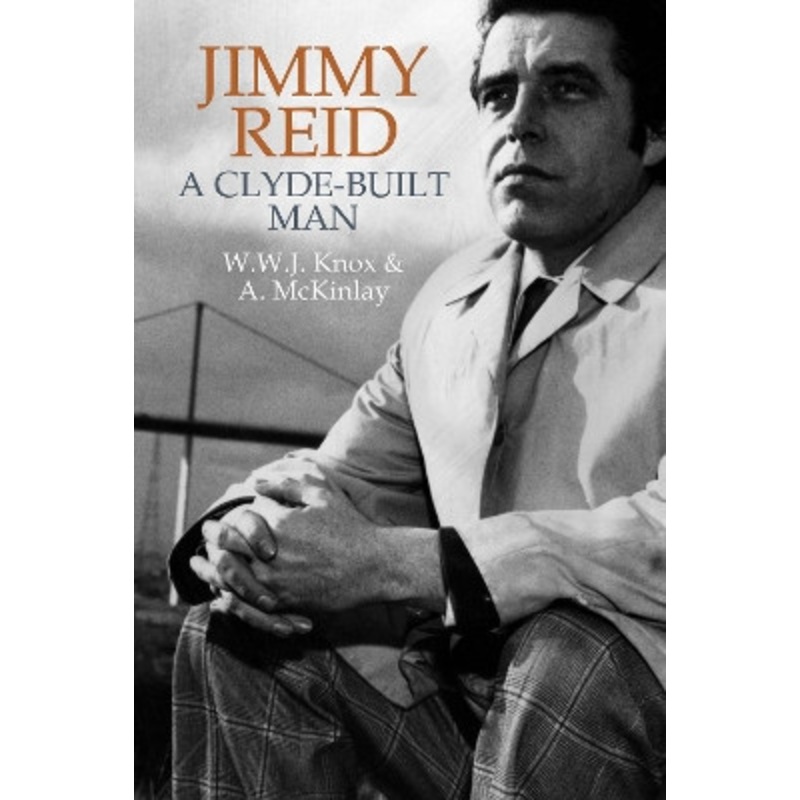 Jimmy Reid: A Clyde-built man W.W.J. Knox 9781789620849