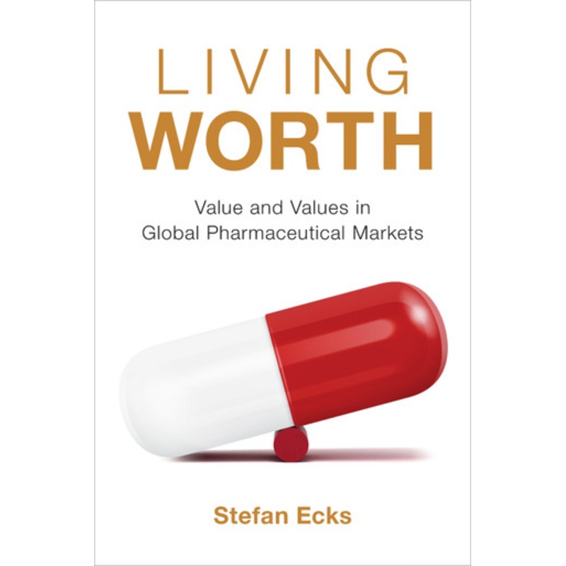 Living Worth: Value and Values in Global Pharmaceutical Markets by Stefan Ecks
