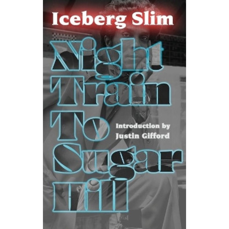 Night Train to Sugar Hill by Iceberg Slim 9781940625294