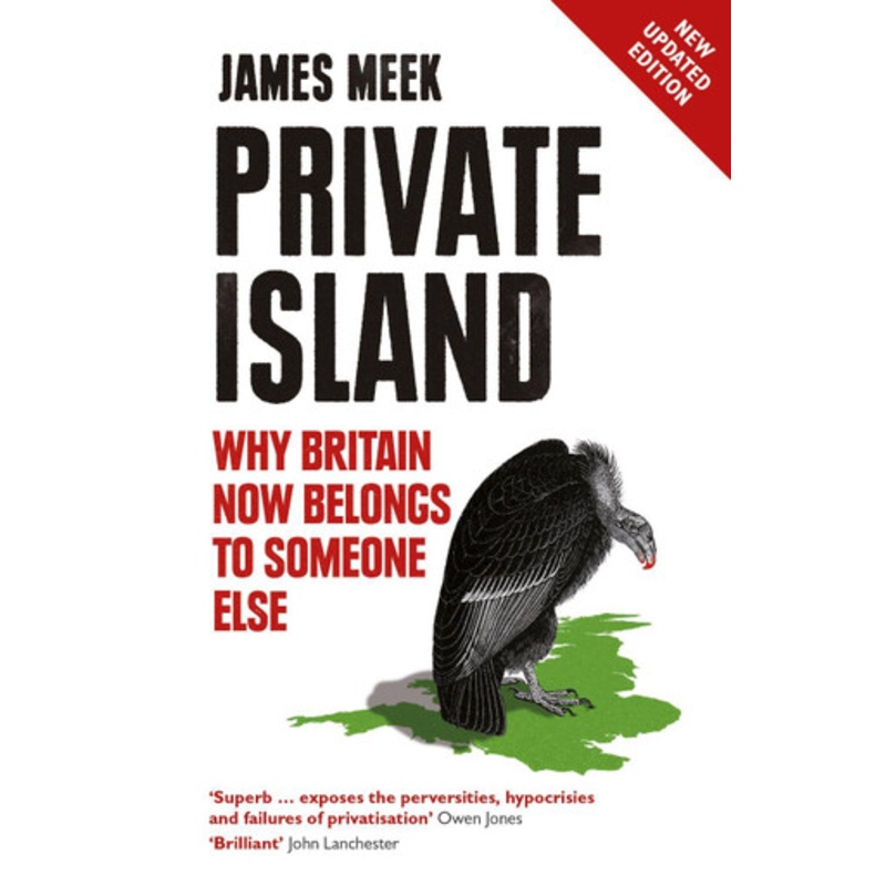 Private Island: Why Britain Now Belongs to Someone Else by James Meek