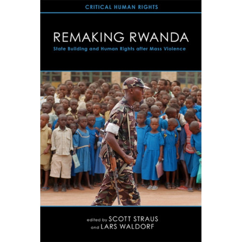 Remaking Rwanda: State Building and Human Rights After Mass Violence by Scott Straus 9780299282646
