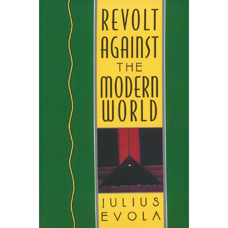 Revolt Against the Modern World: Politics, Religion, and Social Order in the Kali Yuga by Julius Evola