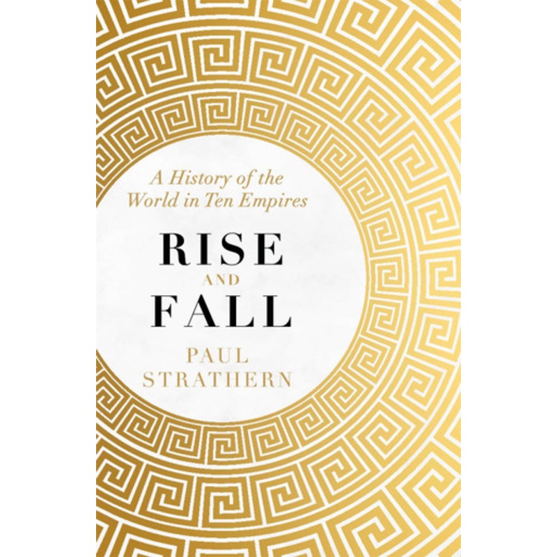 Rise and Fall: A History of the World in Ten Empires by Paul Strathern