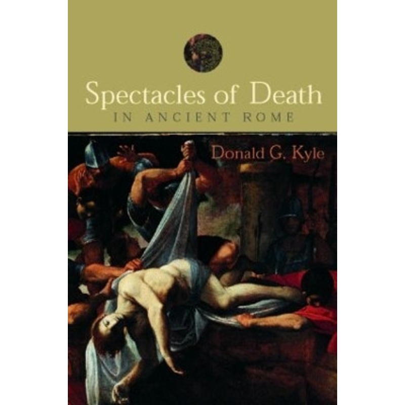 Spectacles of Death in Ancient Rome by Donald G. Kyle 9780415248426