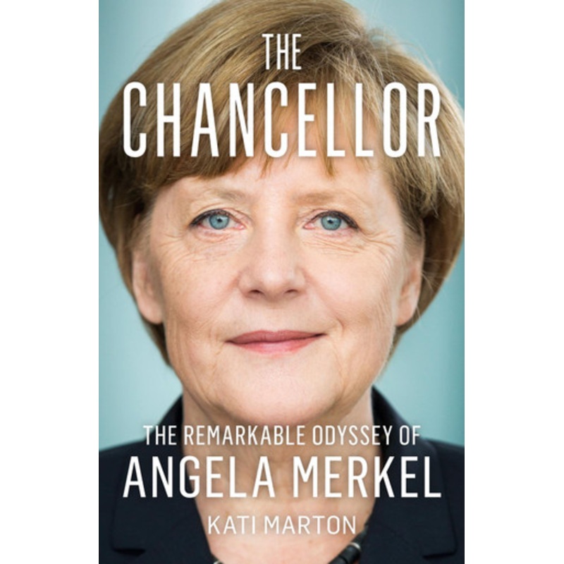 The Chancellor: The Remarkable Odyssey of Angela Merkel by Kati Marton