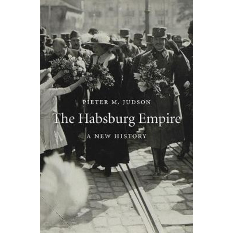 The Habsburg Empire: A New History by Pieter M. Judson