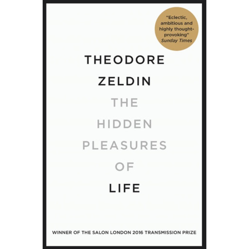 The Hidden Pleasures of Life: A New Way of Remembering the Past and Imagining the Future Theodore Zeldin 9780857053695
