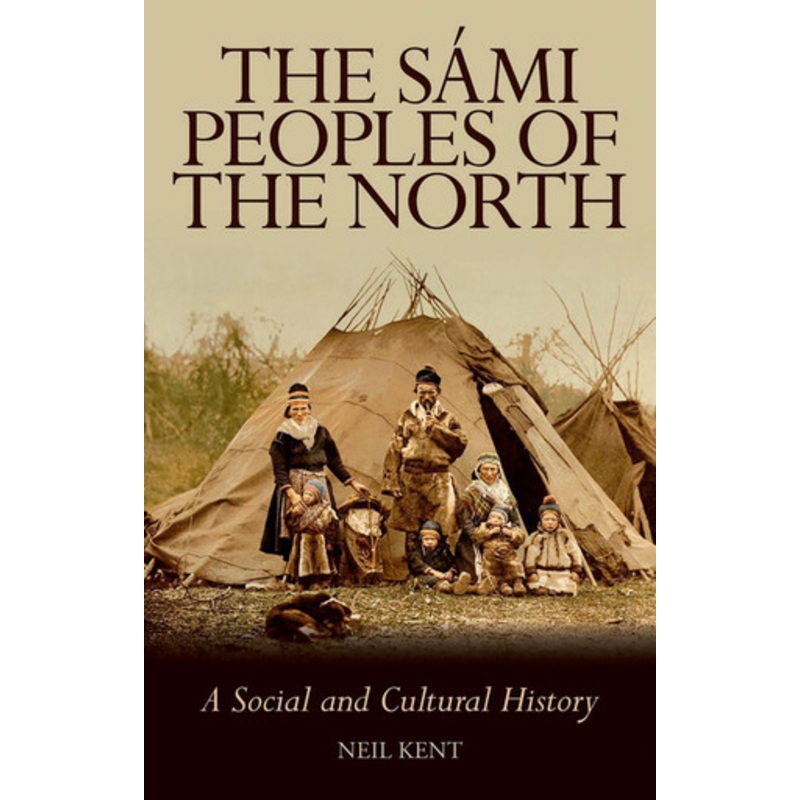 The Sami Peoples of the North: A Social and Cultural History by Neil Kent