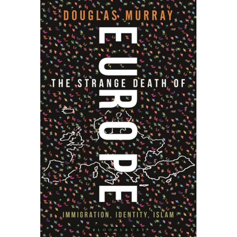 The Strange Death of Europe: Immigration, Identity, Islam by Douglas Murray 9781472942241