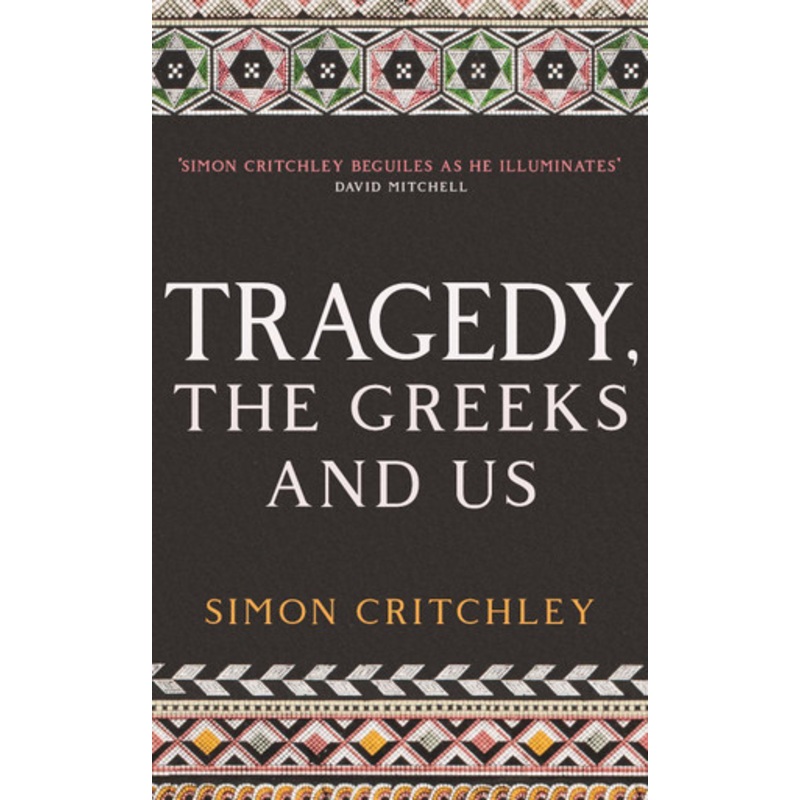 Tragedy, the Greeks and Us Simon Critchley 9781788161480