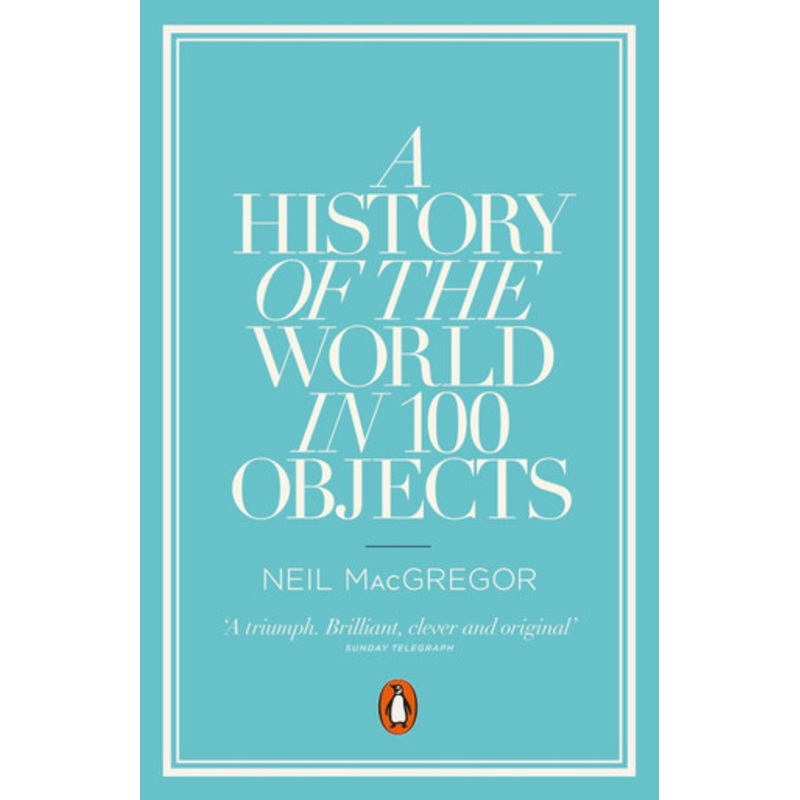 A History of the World in 100 Objects by Neil MacGregor
