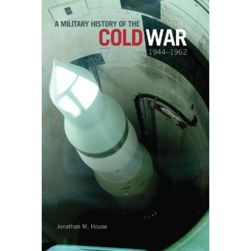 A Military History of the Cold War, 1944-1962 by Jonathan M. House 9780806142623