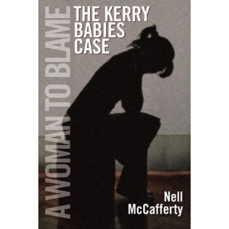 A Woman to Blame: The Kerry Babies Case by Nell McCafferty 9781855942134
