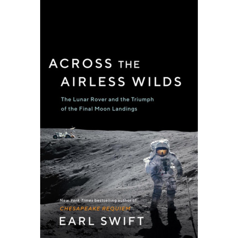 Across The Airless Wilds: The Lunar Rover and the Triumph of the Final Moon Landings by Earl Swift 9780062986535