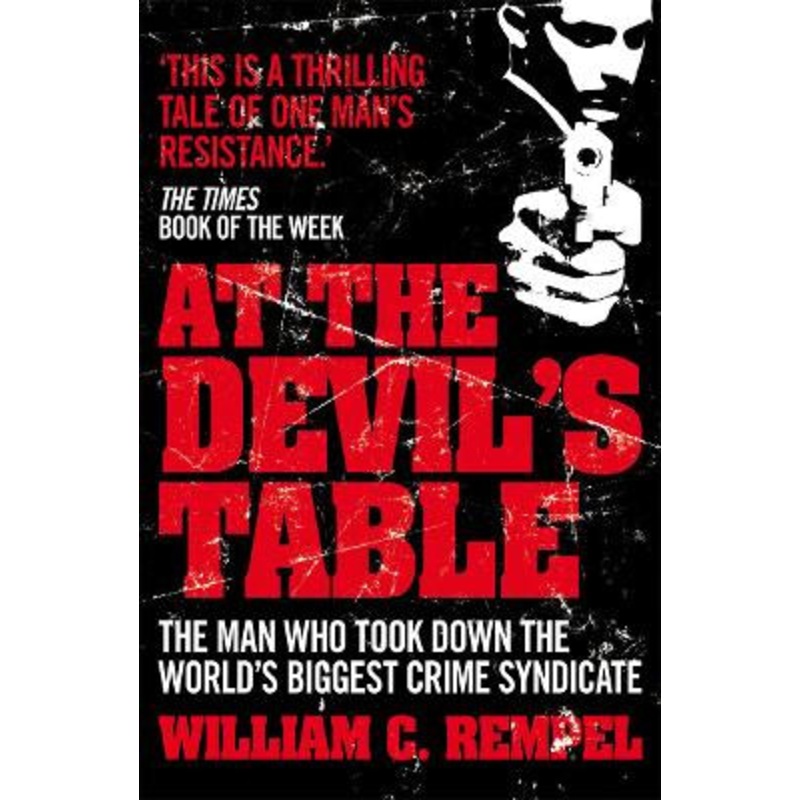 At The Devil’s Table: The Man Who Took Down the World’s Biggest Crime Syndicate by William C. Rempel