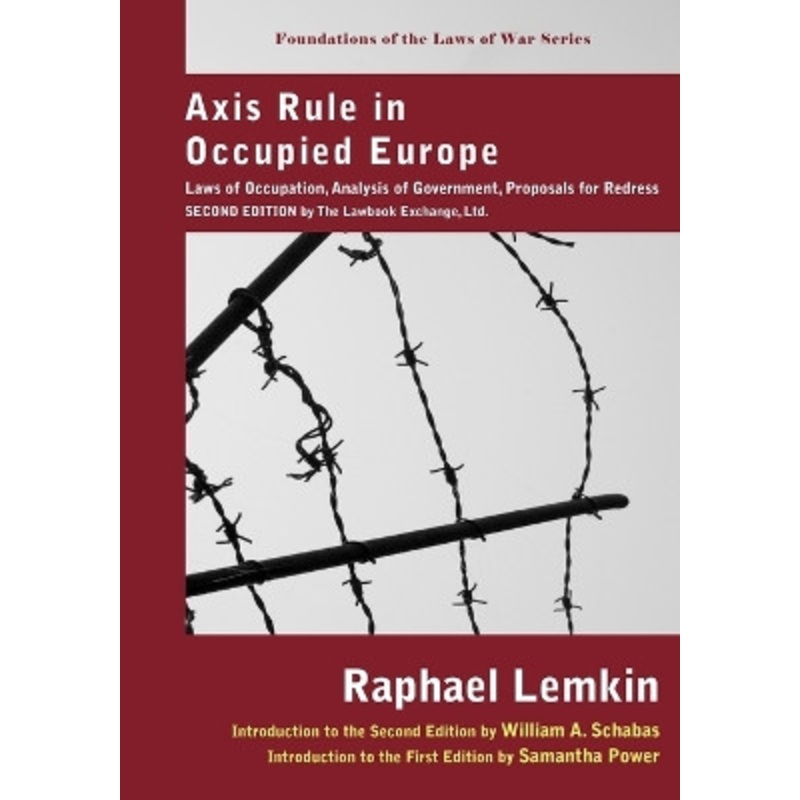 Axis Rule in Occupied Europe: Laws of Occupation, Analysis of Government, Proposals for Redress. Second Edition by the Lawbook Exchange, Ltd. by Raphael Lemkin 9781584779018